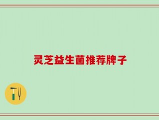 灵芝益生菌推荐牌子