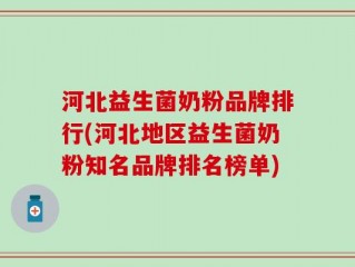 河北益生菌奶粉品牌排行(河北地区益生菌奶粉知名品牌排名榜单)