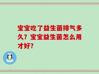 宝宝吃了益生菌排气多久？宝宝益生菌怎么用才好？
