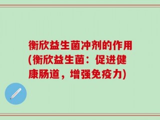 衡欣益生菌冲剂的作用(衡欣益生菌：促进健康肠道，增强免疫力)