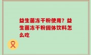 益生菌冻干粉使用？益生菌冻干粉固体饮料怎么吃
