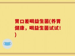 胃口差喝益生菌(养胃健康，喝益生菌试试！)
