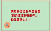 两月龄宝宝胀气益生菌(两月宝宝舒畅排气：益生菌助力！)