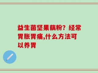 益生菌坚果藕粉？经常胃胀胃痛,什么方法可以养胃