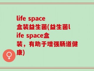 life space盒装益生菌(益生菌life space盒装，有助于增强肠道健康)