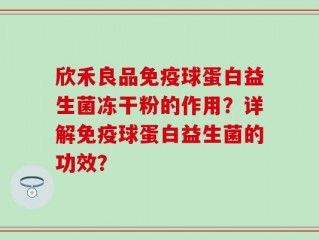 欣禾良品免疫球蛋白益生菌冻干粉的作用？详解免疫球蛋白益生菌的功效？
