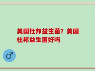 美国杜邦益生菌？美国杜邦益生菌好吗