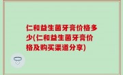 仁和益生菌牙膏价格多少(仁和益生菌牙膏价格及购买渠道分享)