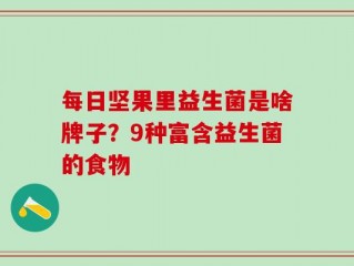 每日坚果里益生菌是啥牌子？9种富含益生菌的食物