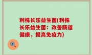 利株长乐益生菌(利株长乐益生菌：改善肠道健康，提高免疫力)