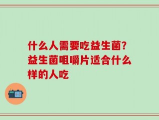 什么人需要吃益生菌？益生菌咀嚼片适合什么样的人吃
