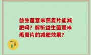 益生菌薏米燕麦片能减肥吗？解析益生菌薏米燕麦片的减肥效果？