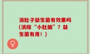 消肚子益生菌有效果吗(消除“小肚腩”？益生菌有用！)