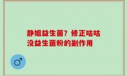 静姐益生菌？修正咕咕没益生菌粉的副作用