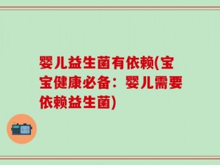婴儿益生菌有依赖(宝宝健康必备：婴儿需要依赖益生菌)