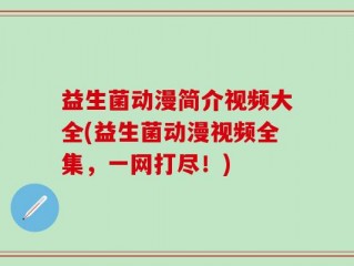益生菌动漫简介视频大全(益生菌动漫视频全集，一网打尽！)