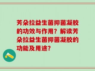 芳朵拉益生菌抑菌凝胶的功效与作用？解读芳朵拉益生菌抑菌凝胶的功能及用途？