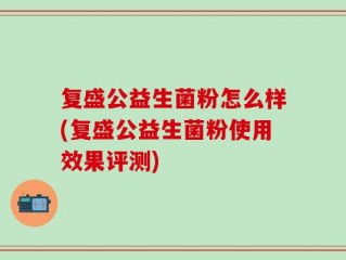 复盛公益生菌粉怎么样(复盛公益生菌粉使用效果评测)