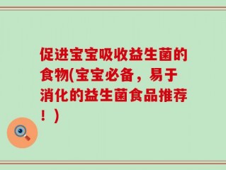 促进宝宝吸收益生菌的食物(宝宝必备，易于消化的益生菌食品推荐！)
