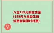 八盒159元的益生菌(159元八盒益生菌优惠套装限时特惠)