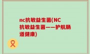 nc抗敏益生菌(NC抗敏益生菌——护航肠道健康)
