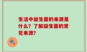 生活中益生菌的来源是什么？了解益生菌的常见来源？