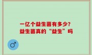 一亿个益生菌有多少？益生菌真的“益生”吗