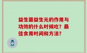 益生菌益生元的作用与功效的什么时候吃？最佳食用时间和方法？