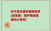 关于益生菌的健康教育(益生菌：保护肠道健康的小管家)