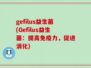gefilus益生菌(Gefilus益生菌：提高免疫力，促进消化)