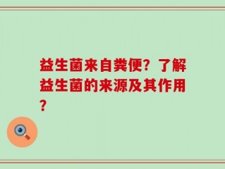 益生菌来自粪便？了解益生菌的来源及其作用？