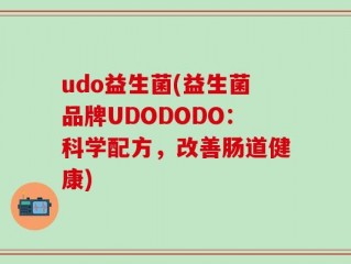 udo益生菌(益生菌品牌UDODODO：科学配方，改善肠道健康)