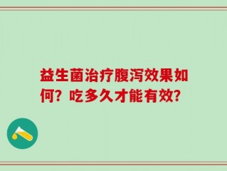 益生菌治疗腹泻效果如何？吃多久才能有效？