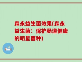 森永益生菌效果(森永益生菌：保护肠道健康的明星菌种)