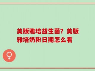 美版雅培益生菌？美版雅培奶粉日期怎么看