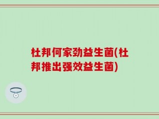 杜邦何家劲益生菌(杜邦推出强效益生菌)