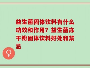 益生菌固体饮料有什么功效和作用？益生菌冻干粉固体饮料好处和禁忌