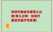 双歧杆菌益生菌婴儿过敏(婴儿过敏：双歧杆菌益生菌疗效显著)