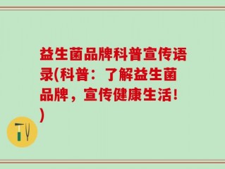 益生菌品牌科普宣传语录(科普：了解益生菌品牌，宣传健康生活！)