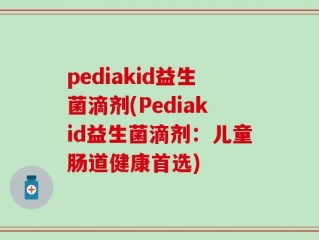 pediakid益生菌滴剂(Pediakid益生菌滴剂：儿童肠道健康首选)