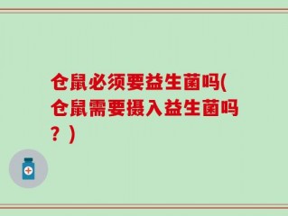 仓鼠必须要益生菌吗(仓鼠需要摄入益生菌吗？)