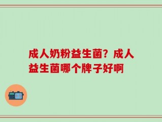 成人奶粉益生菌？成人益生菌哪个牌子好啊