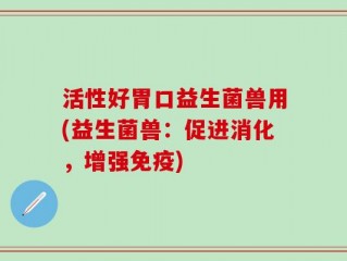 活性好胃口益生菌兽用(益生菌兽：促进消化，增强免疫)