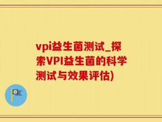 vpi益生菌测试_探索VPI益生菌的科学测试与效果评估)