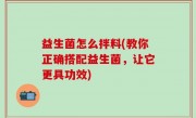 益生菌怎么拌料(教你正确搭配益生菌，让它更具功效)