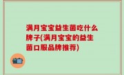 满月宝宝益生菌吃什么牌子(满月宝宝的益生菌口服品牌推荐)