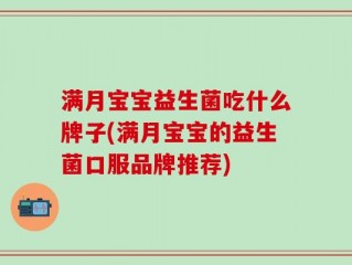 满月宝宝益生菌吃什么牌子(满月宝宝的益生菌口服品牌推荐)