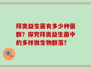 拜奥益生菌有多少种菌群？探究拜奥益生菌中的多样微生物群落？