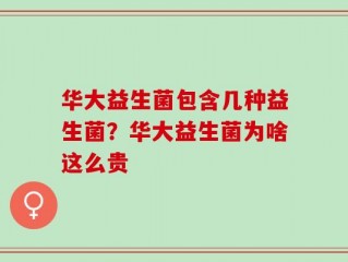华大益生菌包含几种益生菌？华大益生菌为啥这么贵