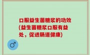 口服益生菌糖浆的功效(益生菌糖浆口服有益处，促进肠道健康)